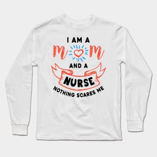 I’m a mom and a nurse nothing scares me Long Sleeve T-Shirt